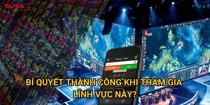 Bí quyết thành công khi tham gia lĩnh vực này?