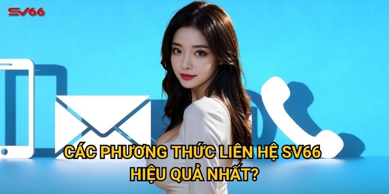 Các phương thức liên hệ SV66 hiệu quả nhất?