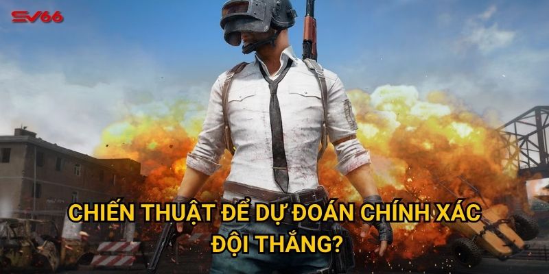 Chiến thuật để dự đoán chính xác đội thắng?