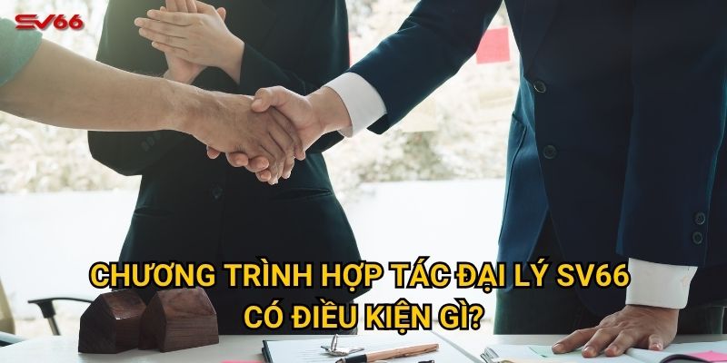 Chương trình hợp tác đại lý SV66 có điều kiện gì?