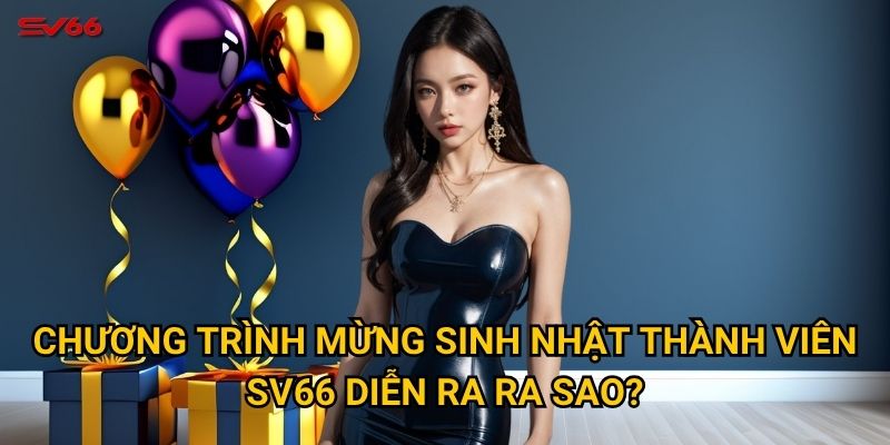 Chương trình mừng sinh nhật thành viên SV66 diễn ra ra sao?