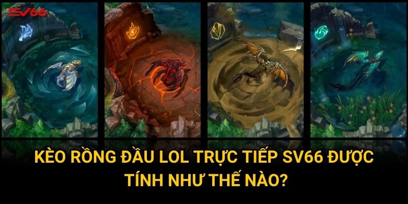 Kèo rồng đầu lol trực tiếp SV66 được tính như thế nào?