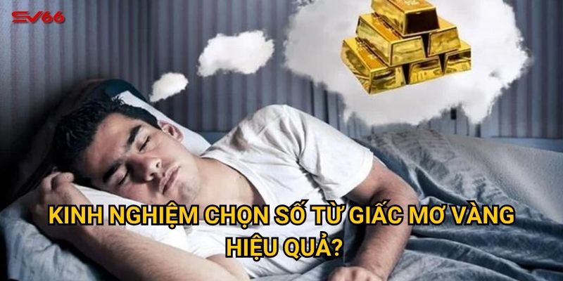 Kinh nghiệm chọn số từ giấc mơ vàng hiệu quả?
