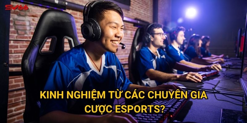 Kinh nghiệm từ các chuyên gia cược esports?
