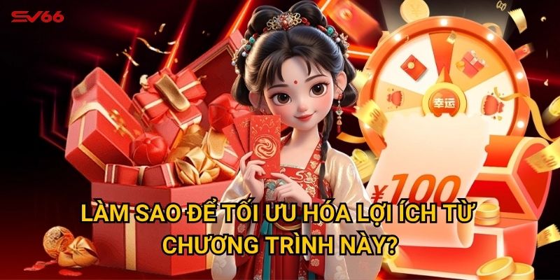 Làm sao để tối ưu hóa lợi ích từ chương trình này?