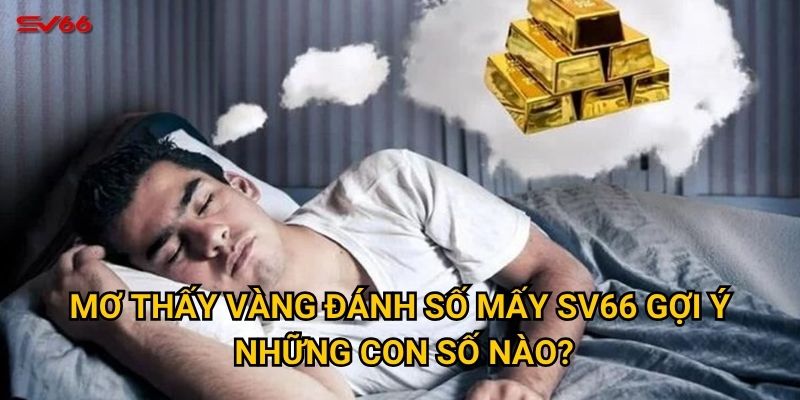 Mơ thấy vàng đánh số mấy SV66 gợi ý những con số nào?