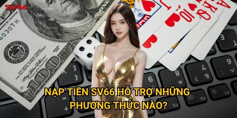 Nạp tiền SV66 hỗ trợ những phương thức nào?