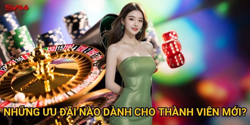Những ưu đãi nào dành cho thành viên mới?
