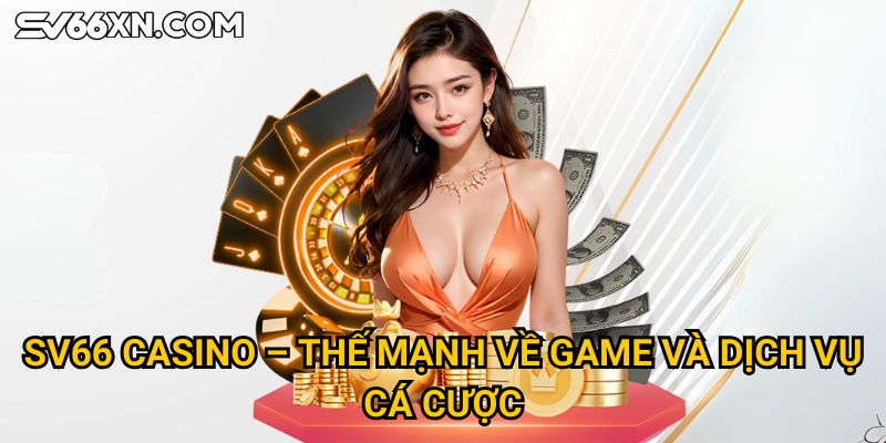 SV66 casino – Thế mạnh về game và dịch vụ cá cược